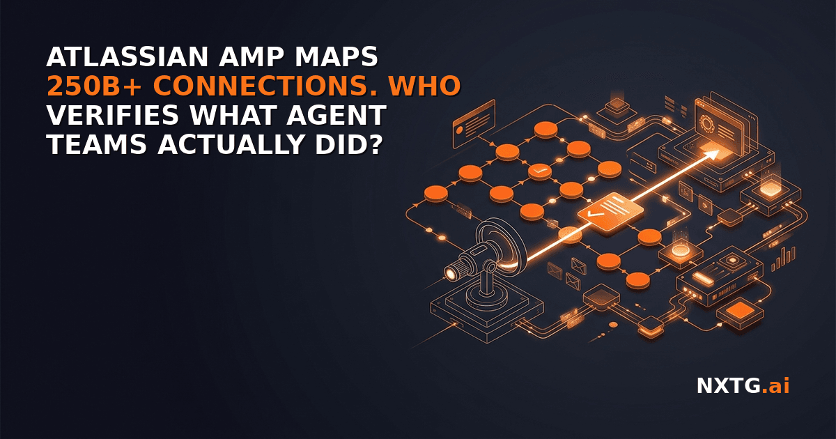Atlassian AMP Maps 250B+ Connections. Who Verifies What Agent Teams Actually Did?