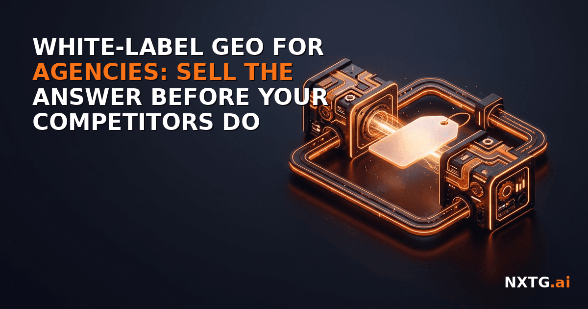 White-Label GEO for Agencies: Sell the Answer Before Your Competitors Do